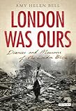 London Was Ours: Diaries and Memoirs of the London Blitz (International Library of Twentieth Century History)