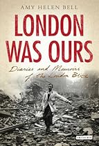 London Was Ours: Diaries and Memoirs of the London Blitz (International Library of Twentieth Century History) London Was Ours: Diaries and Memoirs of the London Blitz (International Library of Twentieth Century History)