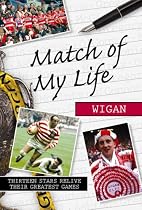 Match of My Life - Wigan Warriors: Thirteen Stars Relive Their Favourite Games