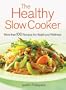 The Healthy Slow Cooker: More than 100 Dishes for Health and Wellness