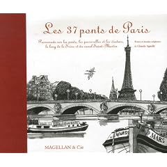 Les 37 ponts de Paris : Promenade sur les ponts, les passerelles et les viaducs, le long de la Seine et du canal Saint-Martin