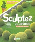 Sculptez vos arbres : Une s�lection d...