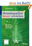 Hom�opathie besser verstehen: Was sie ist. Wie sie wirkt. Wo sie hilft