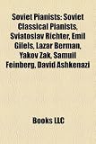 Soviet Pianists: Soviet Classical Pianists, Sviatoslav Richter, Emil Gilels, Lazar Berman, Yakov Zak, Samuil Feinberg, David Ashkenazi