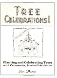 Tree Celebrations: Planting & Celebrating Trees With Ceremonies, Stories and Activities