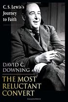 The Most Reluctant Convert: C. S. Lewis's Journey To Faith