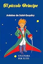 Il Piccolo Principe: Una fiaba per tutti - Antoine de Saint-Exupery (Italian Edition) Il Piccolo Principe: Una fiaba per tutti - Antoine de Saint-Exupery (Italian Edition)