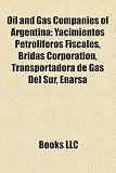 Oil and Gas Companies of Argentina: Yacimientos Petrol Feros Fiscales, Bridas Corporation, Transportadora de Gas del Sur, Enarsa FEROS