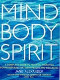 Mind, body, spirit : a complete guide to holistic therapies for maintaining optimum health and wellbeing