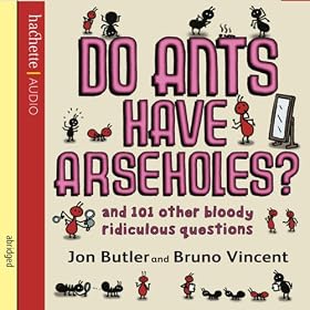 Do Ants Have Arseholes?: And 101 Other Bloody Ridiculous Questions