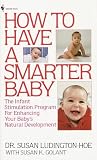 How to Have a Smarter Baby: The Infant Stimulation Program For Enhancing Your Baby s Natural Development