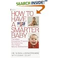 How to Have a Smarter Baby: The Infant Stimulation Program For Enhancing Your Baby's Natural Development by  Susan Ludington-Hoe and Susan K. Golant