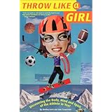 Throw Like a Girl: Discovering the Body, Mind, and Spirit of the Athlete in You