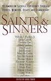 Saints and Sinners: The American Catholic Experience Through Stories, Memoirs, Essays and Commentary