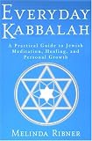Everyday Kabbalah: A Practical Guide to Jewish Meditation, Healing, and Personal Growth Melinda Ribner