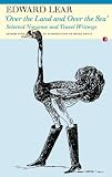 'Over the Land and Over the Sea': Selected Travel Journals and Nonsense Writing: Selected Nonsense and Travel Writings