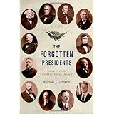 the forgotten presidents their untold constitutional legacy