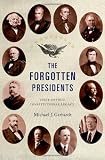 The Forgotten Presidents: Their Untold Constitutional Legacy