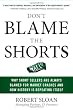 Don't Blame the Shorts: Why Short Sellers Are Always Blamed for Market Crashes and How History Is Repeating Itself