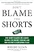 Don't Blame the Shorts: Why Short Sellers Are Always Blamed for Market Crashes and Ho...