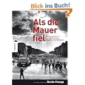 Als die Mauer fiel: Bewegende Bilder und pers�nliche Berichte