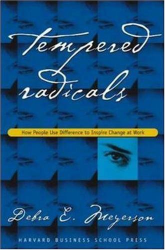 Tempered Radicals: How People Use Difference to Inspire Change at Work