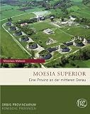 Moesia Superior: Eine Provinz an der mittleren Donau - Miroslava Mirkovic
