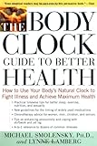 The Body Clock Guide to Better Health: How to Use your Body's Natural Clock to Fight Illness and Achieve Maximum Health