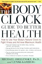 The Body Clock Guide to Better Health: How to Use your Body's Natural Clock to Fight Illness and Achieve Maximum Health