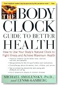 The Body Clock Guide to Better Health: How to Use your Body's Natural Clock to Fight Illness and Achieve Maximum Health