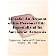 Lincoln; An Account of his Personal Life, Especially of its Springs of Action as Revealed and Deepened by the Ordeal of War