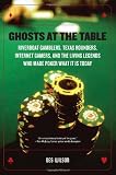 Ghosts at the Table: Riverboat Gamblers, Texas Rounders, Internet Gamers, and the Living Legends Who Made Poker What It Is Today