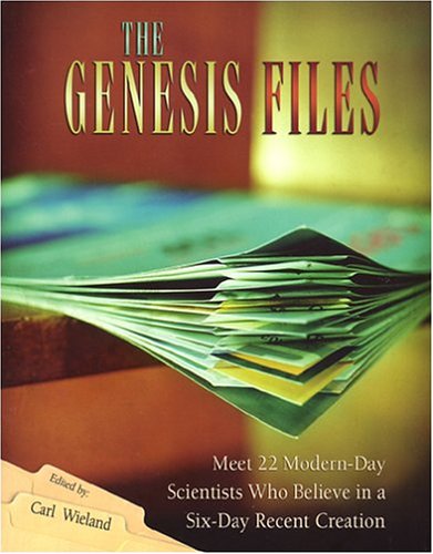 The Genesis Files: Meet 22 Modern Day Scientists Who Believe in a Six-Day Recent Creation