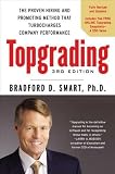 Topgrading, 3rd Edition: The Proven Hiring and Promoting Method That Turbocharges Company Performance by Smart Ph.D., Bradford D. 3 Rev Upd Edition (8/16/2012)