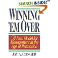 Winning 'em Over: A New Model for Management in the Age of Persuasion