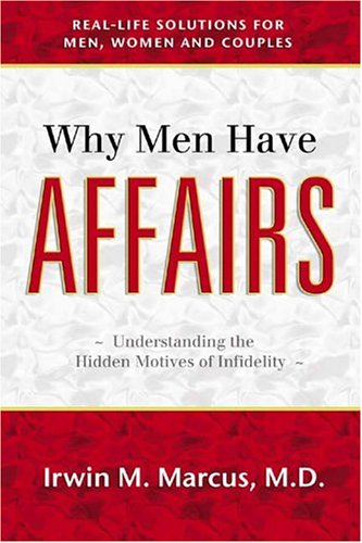 Why Men Have Affairs: Real Life Solutions for Men, Women and Couples Why Men Have Affairs: Real Life Solutions for Men, Women and Couples