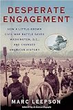 Desperate Engagement: How a Little-Known Civil War Battle Saved Washington, D.C., and Changed American History
