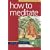 How to Meditate: A Practical Guide