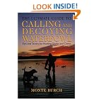 Click here to buy The Ultimate Guide to Calling and Decoying Waterfowl: Tips and Tactics for Hunting Ducks and Geese by  Monte Burch.
