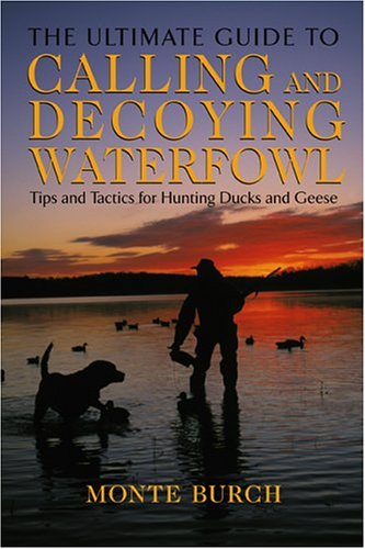 The Ultimate Guide to Calling and Decoying Waterfowl: Tips and Tactics for Hunting Ducks and Geese under Living on the Land in The Books Store