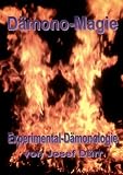 D�mono-Magie: Experimental-D�monologie. Vollst�ndige Anleitung zum Zitieren von D�monen - Josef D�rr