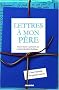 Lettres � mon p�re : Dans l'intimit� des grands auteurs