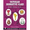 Victorian Decorative Glass: British Designs, 1850-1914