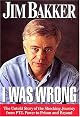 I Was Wrong: The Untold Story of the Shocking Journey from PTL Power to Prison and Beyond