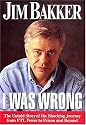 I Was Wrong: The Untold Story of the Shocking Journey from PTL Power to Prison and Beyond