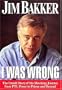 I Was Wrong: The Untold Story of the Shocking Journey from PTL Power to Prison and Beyond
