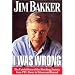 I Was Wrong: The Untold Story of the Shocking Journey from PTL Power to Prison and Beyond