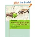 Rezeptlos gl�ckliche Naturk�che: K�stliche kreativ-vegane Rohkost - Pi x Gr�ner Daumen