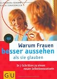 Warum Frauen besser aussehen als sie glauben - In 7 Schritten zu einem neuen Selbstbewusstsein - Alexandra Berger, Katja Sundermeier