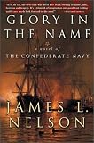 Glory in the Name: A Novel of the Confederate Navy